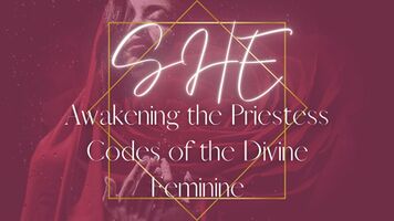 SHE- Awakening the Priestess Codes from the Divine Feminine