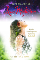 Supernatural Love Medicine: The Restorative Medicine of Feminine Shakti Energy