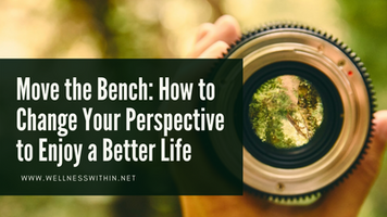 Move the Bench: How to Change Your Perspective to Enjoy a Better Life